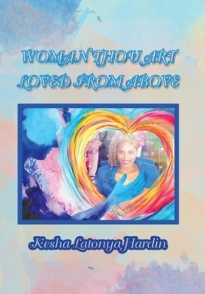 Cover for Kesha Latonya Hardin · Woman Thou Art Loved from Above (Hardcover Book) (2019)