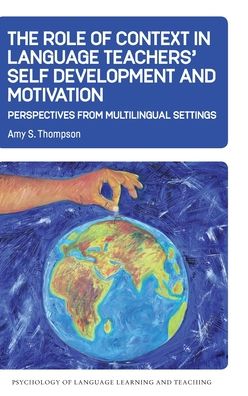 Cover for Amy S. Thompson · The Role of Context in Language Teachers’ Self Development and Motivation: Perspectives from Multilingual Settings - Psychology of Language Learning and Teaching (Hardcover Book) (2021)