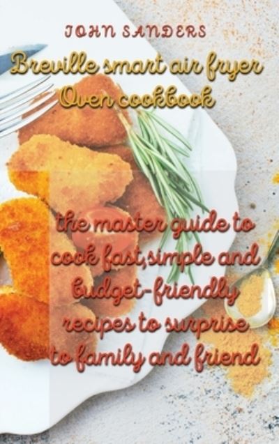 Cover for John Sanders · Breville Smart Air Fryer Oven Cookbook (Hardcover Book) (2021)