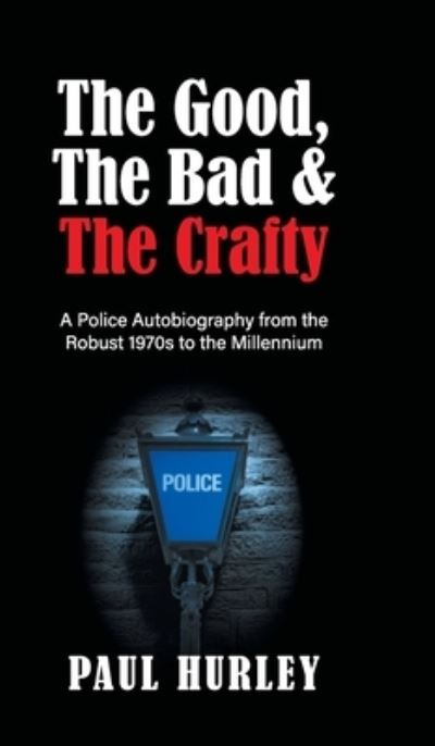 Cover for Paul Hurley · The Good, The Bad and The Crafty: A Police Autobiography from the Robust 1970s to the Millennium (Hardcover Book) (2022)