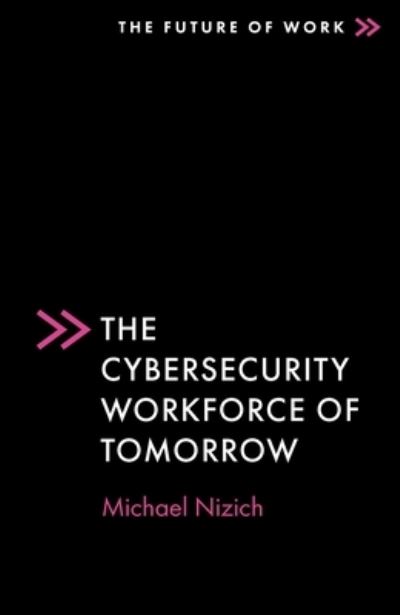 Cover for Nizich, Michael (New York Institute of Technology, USA) · The Cybersecurity Workforce of Tomorrow - The Future of Work (Paperback Book) (2023)