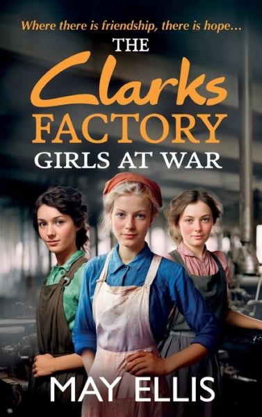 Cover for May Ellis · The Clarks Factory Girls at War: The first in a BRAND NEW emotional wartime saga series from May Ellis for 2024 - The Clarks Factory Girls (Inbunden Bok) (2024)