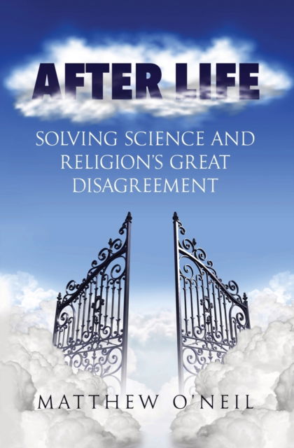 Cover for Matthew O'Neil · After Life: Solving Science and Religion's Great Disagreement (Paperback Book) (2022)