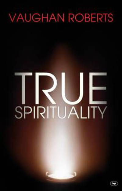 Cover for Roberts, Vaughan (Author) · True Spirituality: The Challenge Of 1 Corinthians For The 21St Century Church (Paperback Book) (2011)