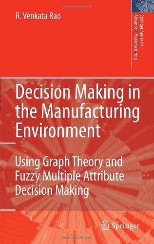 Cover for Ravipudi Venkata Rao · Decision Making in the Manufacturing Environment: Using Graph Theory and Fuzzy Multiple Attribute Decision Making Methods - Springer Series in Advanced Manufacturing (Hardcover Book) [2007 edition] (2007)