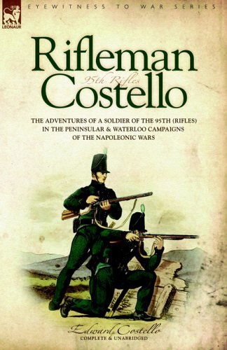 E Costello · Rifleman Costello: The adventures of a soldier of the 95th (rifles) in the Peninsular & Waterloo Campaigns of the Napoleonic Wars (Hardcover Book) (2005)