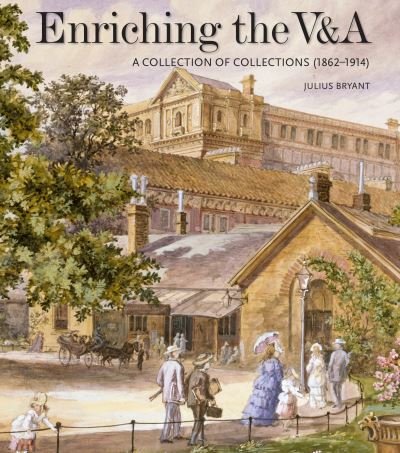 Cover for Julius Bryant · Enriching the V&amp;A: A Collection of Collections (1862-1914) - V&amp;A 19th-Century Series (Hardcover Book) (2022)