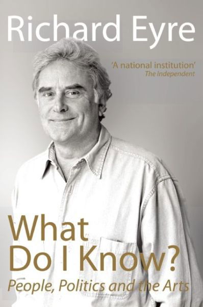 Cover for Richard Eyre · What Do I Know?: People, Politics and the Arts (Gebundenes Buch) (2014)