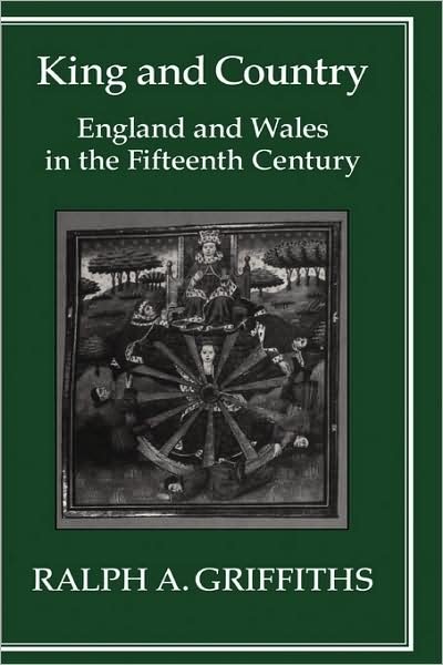 Cover for Ralph A. Griffiths · King and Country: England and Wales in the Fifteenth Century (Hardcover Book) (2003)