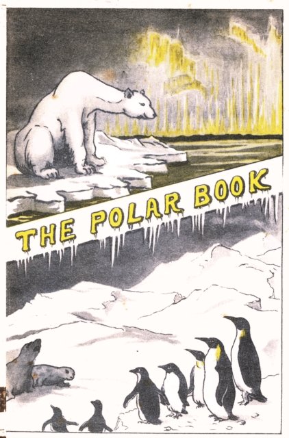 Cover for Louis Charles Bernacchi · The Polar Book: British Polar Exhibition 1930 Bernacchi - Historic Series (Hardcover Book) (2023)
