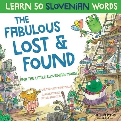 The Fabulous Lost & Found and the little Slovenian mouse: Laugh as you learn 50 Slovenian words with this fun, heartwarming bilingual English Slovenian book for kids (Slovene book for children) - Peter Baynton - Bøger - Neu Westend Press - 9781913595180 - 23. april 2020