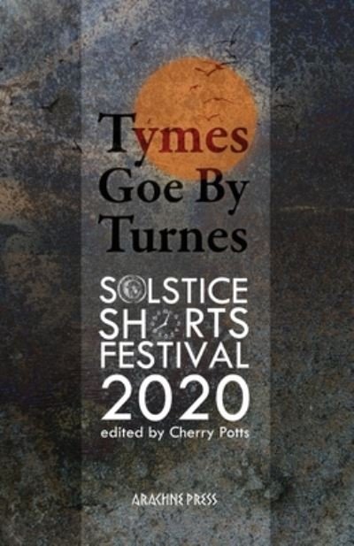 Cover for Tymes goe by Turnes: Stories and Poems from Solstice Shorts Festival 2020 (Paperback Book) (2020)