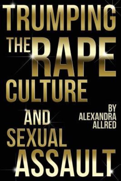 Cover for Alexandra Allred · Trumping the Rape Culture and Sexual Assault (Pocketbok) (2018)