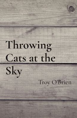 Cover for Troy O'Brien · Throwing Cats at the Sky (Paperback Book) (2020)