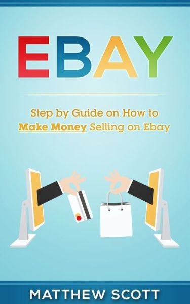 Cover for Matthew Scott · Ebay: Step by Step Guide on How to Make Money Selling on eBay (Paperback Book) (2019)