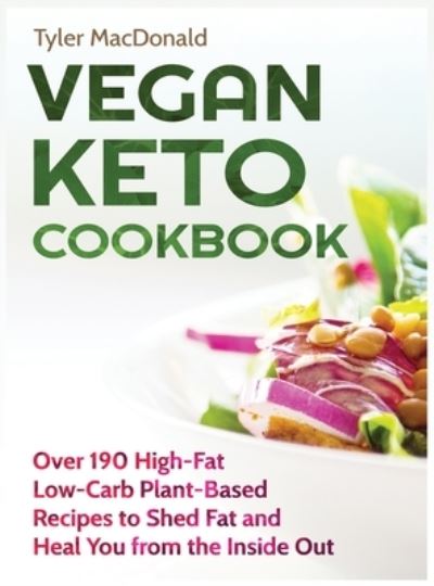 Cover for Tyler Macdonald · Vegan Keto Cookbook Over 190 High-Fat Low-Carb Plant-Based Recipes to Shed Fat and Heal You from the Inside Out (Hardcover Book) (2019)