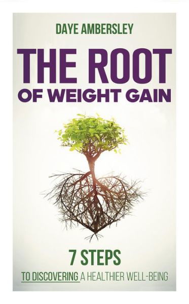 Cover for Daye Ambersley · The Root of Weight Gain: 7 Steps to Discovering a Healthier Well-Being (Paperback Book) (2021)