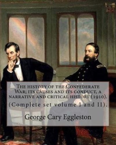 Cover for George Cary Eggleston · The History of the Confederate War; Its Causes and Its Conduct, a Narrative and Critical History (1910). by (Paperback Book) (2017)