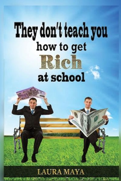 They Don't Teach You How to Get Rich at School - Laura Maya - Książki - Createspace Independent Publishing Platf - 9781981758180 - 16 września 2015