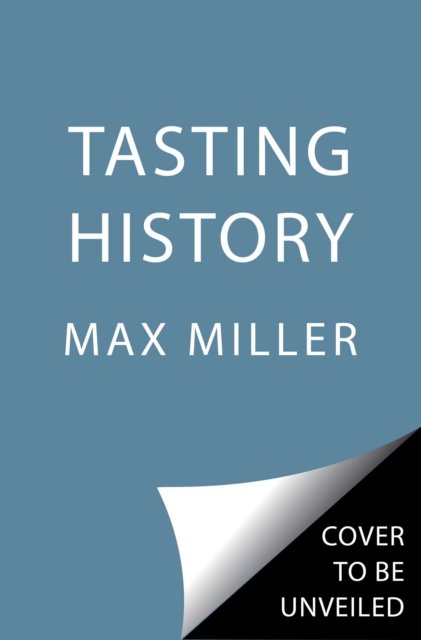 Cover for Max Miller · Tasting History: Explore the Past through 4,000 Years of Recipes (A Cookbook) (Hardcover bog) (2023)