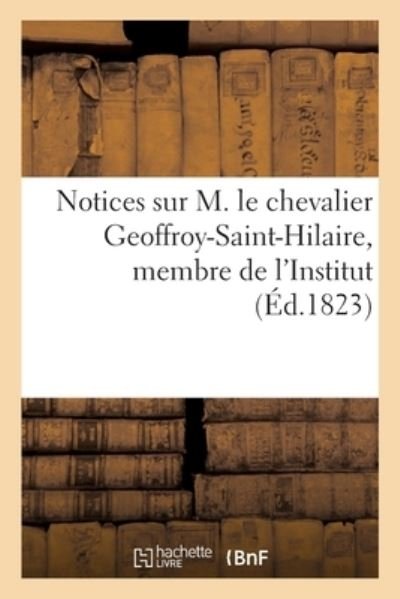 Cover for Collectif · Notices Sur M. Le Chevalier Geoffroy-Saint-Hilaire, Membre de l'Institut (Paperback Book) (2021)