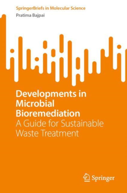 Developments in Microbial Bioremediation: A Guide for Sustainable Waste Treatment - SpringerBriefs in Molecular Science - Pratima Bajpai - Books - Springer International Publishing AG - 9783031783180 - January 22, 2025