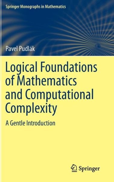 Logical Foundations of Mathematics and Computational Complexity: A Gentle Introduction - Springer Monographs in Mathematics - Pavel Pudlak - Livros - Springer International Publishing AG - 9783319001180 - 31 de maio de 2013