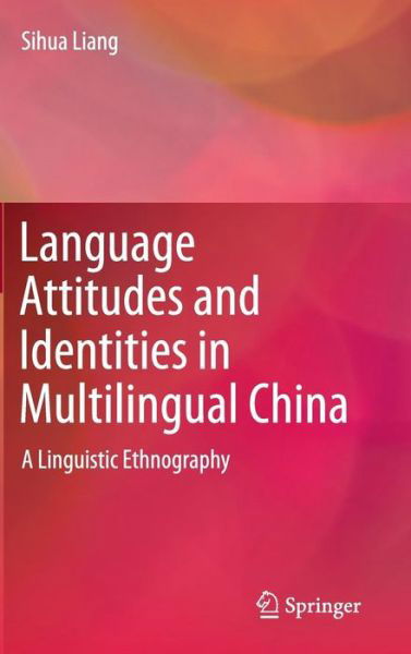 Cover for Sihua Liang · Language Attitudes and Identities in Multilingual China: A Linguistic Ethnography (Hardcover Book) [2015 edition] (2014)