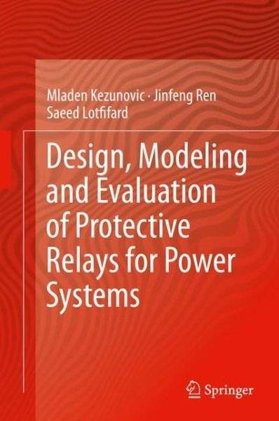 Cover for Mladen Kezunovic · Design, Modeling and Evaluation of Protective Relays for Power Systems (Hardcover Book) [1st ed. 2016 edition] (2015)