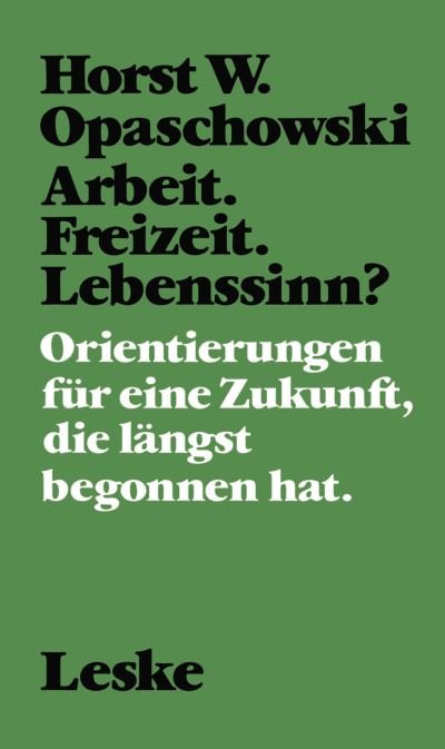 Cover for Opaschowski  Horst W · Arbeit. Freizeit. Lebenssinn?: Orientierungen fur eine Zukunft, die langst begonnen hat. (Paperback Book) (2012)