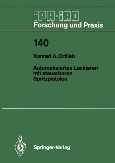 Cover for Konrad A. Ortlieb · Automatisiertes Lackieren mit Steuerbaren Spritzpistolen - IPA-IAO - Forschung und Praxis (Paperback Book) [German edition] (1989)