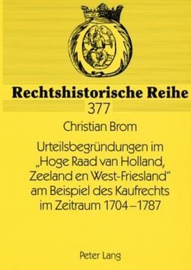 Cover for Christian Brom · Urteilsbegruendungen Im Hoge Raad Van Holland, Zeeland En West-Friesland Am Beispiel Des Kaufrechts Im Zeitraum 1704-1787 (Taschenbuch) [German edition] (2008)
