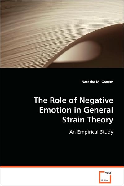 The Role of Negative Emotion in General Strain Theory: an Empirical Study - Natasha M. Ganem - Bøger - VDM Verlag Dr. Müller - 9783639079180 - 6. oktober 2008