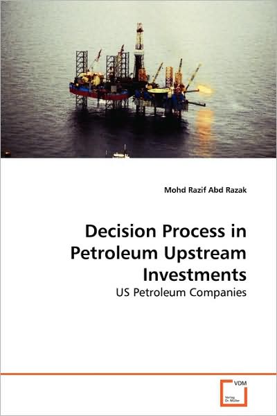 Cover for Mohd Razif Abd Razak · Decision Process in Petroleum Upstream Investments: Us Petroleum Companies (Paperback Book) (2009)