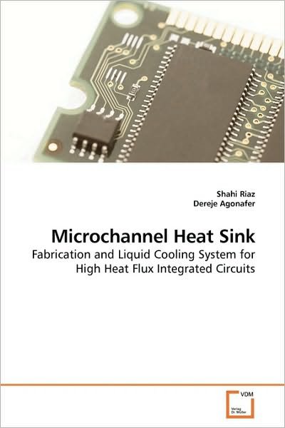 Cover for Dereje Agonafer · Microchannel Heat Sink: Fabrication and Liquid Cooling System for High Heat Flux Integrated Circuits (Paperback Bog) (2010)