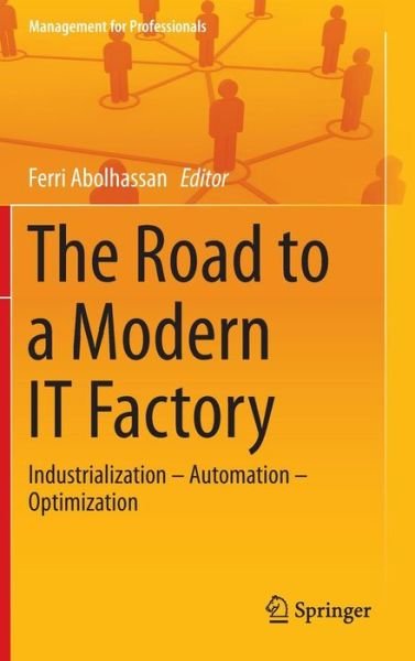 Ferri Abolhassan · The Road to a Modern IT Factory: Industrialization - Automation - Optimization - Management for Professionals (Hardcover bog) (2014)