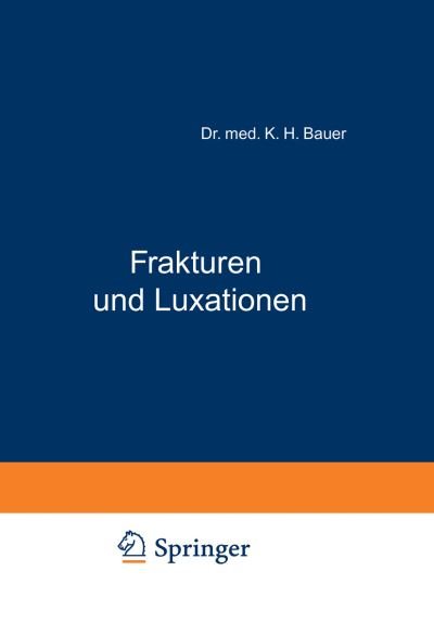 Cover for K H Bauer · Frakturen Und Luxationen: Ein Kurzgefasstes Lehrbuch Fur AErzte Und Studierende (Paperback Bog) [Softcover Reprint of the Original 1st 1927 edition] (1927)