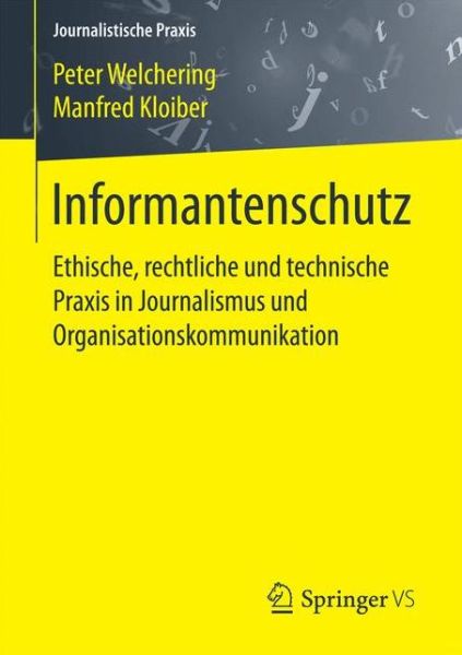 Cover for Peter Welchering · Informantenschutz: Ethische, Rechtliche Und Technische Praxis in Journalismus Und Organisationskommunikation - Journalistische Praxis (Paperback Book) [1. Aufl. 2017 edition] (2017)