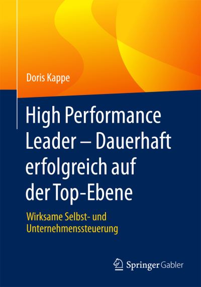 Cover for Doris Kappe · High Performance Leader - Dauerhaft Erfolgreich Auf Der Top-Ebene: Wirksame Selbst- Und Unternehmenssteuerung (Hardcover bog) [1. Aufl. 2016 edition] (2015)