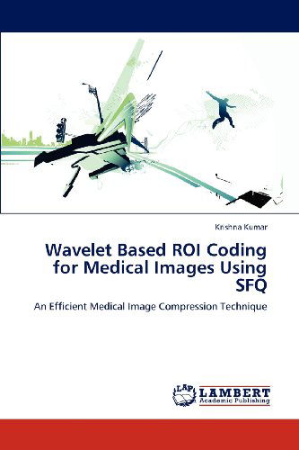 Cover for Krishna Kumar · Wavelet Based Roi Coding for Medical Images Using Sfq: an Efficient Medical Image Compression Technique (Pocketbok) (2012)