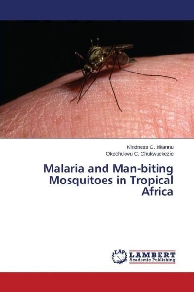 Cover for Irikannu Kindness C · Malaria and Man-biting Mosquitoes in Tropical Africa (Paperback Bog) (2015)