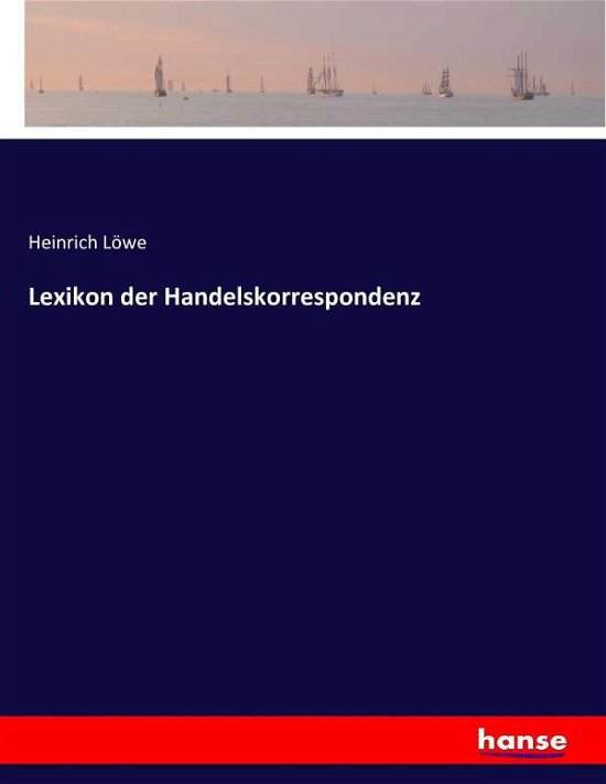 Lexikon der Handelskorrespondenz - Löwe - Libros -  - 9783743370180 - 23 de octubre de 2016