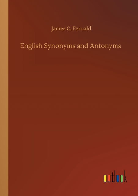 English Synonyms and Antonyms - James C Fernald - Books - Outlook Verlag - 9783752321180 - July 18, 2020
