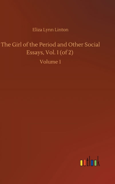 Cover for Eliza Lynn Linton · The Girl of the Period and Other Social Essays, Vol. I (of 2): Volume 1 (Hardcover Book) (2020)