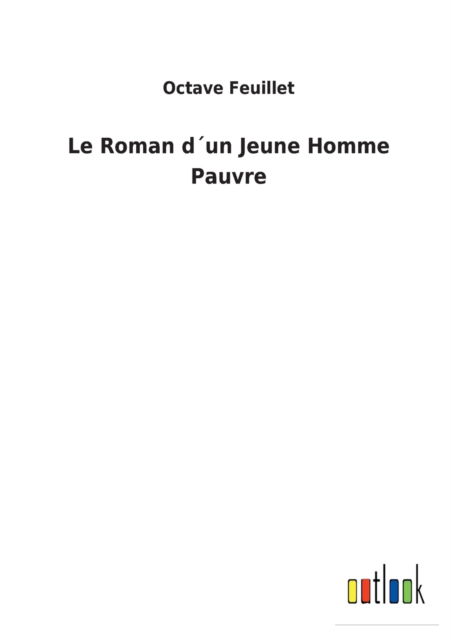 Le Roman dun Jeune Homme Pauvre - Octave Feuillet - Books - Outlook Verlag - 9783752475180 - February 28, 2022