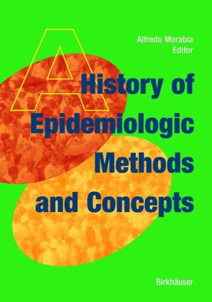 Cover for Alfredo Morabia · A History of Epidemiologic Methods and Concepts (Paperback Book) [1st Corrected ed. 2004. Corr. 2nd printing 2005 edition] (2004)