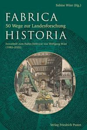 Cover for Sabine Wüst · Fabrica Historiae - 50 Wege zur Landesforschung (Book) (2022)