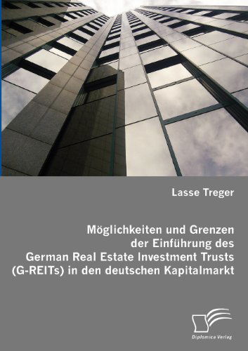 Cover for Lasse Treger · Möglichkeiten Und Grenzen Der Einführung Des German Real Estate Investment Trusts (G-reits) in den Deutschen Kapitalmarkt (Paperback Book) [German edition] (2007)