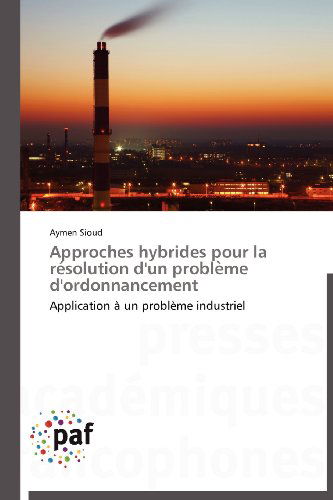 Aymen Sioud · Approches Hybrides Pour La Resolution D'un Probleme D'ordonnancement: Application À Un Problème Industriel (Paperback Book) [French edition] (2018)