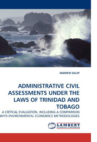 Cover for Andrew Dalip · Administrative Civil Assessments Under the Laws of Trinidad and Tobago: a Critical Evaluation, Including a Comparison with Environmental Economics Methodologies (Paperback Book) (2010)